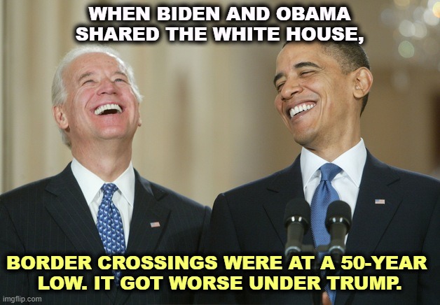 The Mexican border crossings got worse after Trump built his wall. | WHEN BIDEN AND OBAMA SHARED THE WHITE HOUSE, BORDER CROSSINGS WERE AT A 50-YEAR 
LOW. IT GOT WORSE UNDER TRUMP. | image tagged in biden obama laugh,secure the border,democrats,better,trump,disaster | made w/ Imgflip meme maker