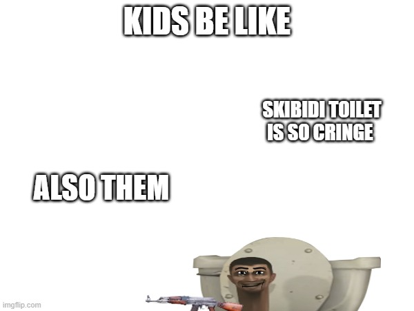 bruh | KIDS BE LIKE; SKIBIDI TOILET IS SO CRINGE; ALSO THEM | image tagged in futurama fry | made w/ Imgflip meme maker