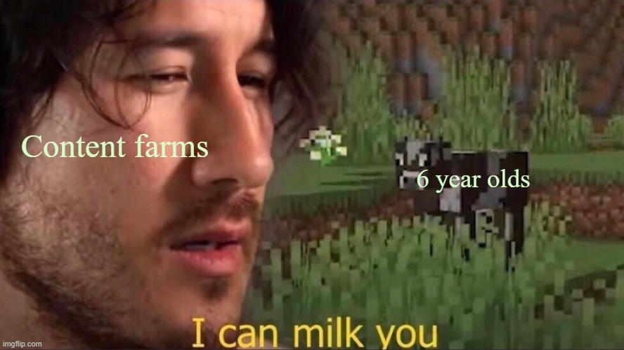 I can milk you (template) | Content farms; 6 year olds | image tagged in i can milk you template | made w/ Imgflip meme maker