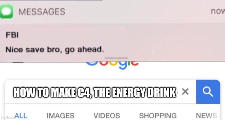 FBI text | HOW TO MAKE C4, THE ENERGY DRINK | image tagged in fbi text | made w/ Imgflip meme maker