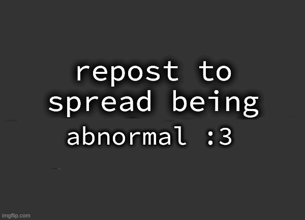 being normal is yay | abnormal :3 | image tagged in being normal is yuck | made w/ Imgflip meme maker