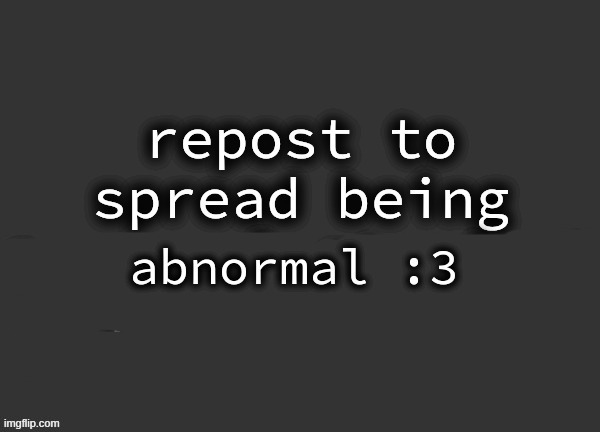 being abnormal is a yay | image tagged in being abnormal is a yay | made w/ Imgflip meme maker