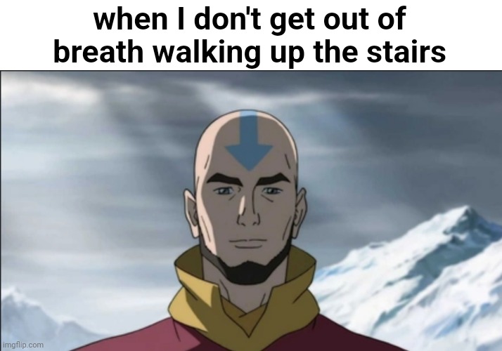 breath bender fr | when I don't get out of breath walking up the stairs | image tagged in avatar the last airbender | made w/ Imgflip meme maker