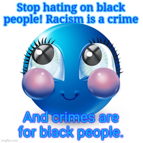 innocnet | Stop hating on black people! Racism is a crime; And crimes are for black people. | image tagged in innocnet | made w/ Imgflip meme maker