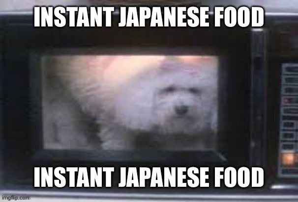 Instant Japanese food | image tagged in instant japanese food | made w/ Imgflip meme maker