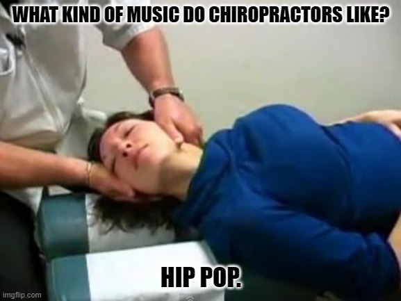 Daily Bad Dad Joke March 29,2024 | WHAT KIND OF MUSIC DO CHIROPRACTORS LIKE? HIP POP. | image tagged in chiropractor cracking neck | made w/ Imgflip meme maker