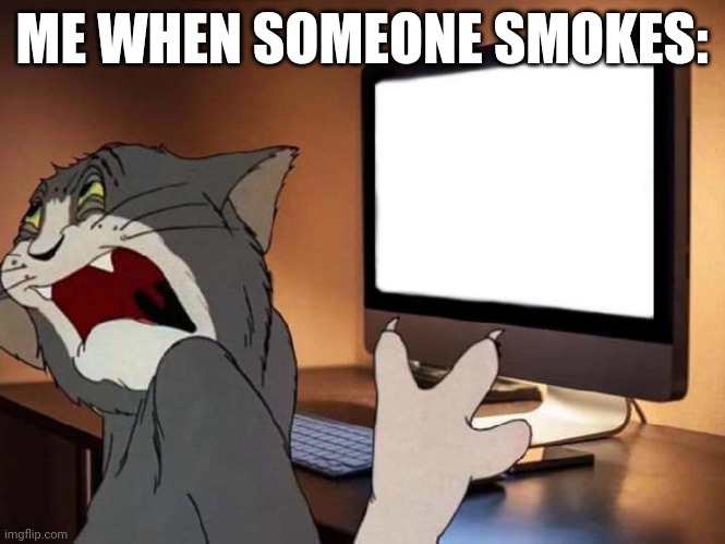 Disgusted tom | ME WHEN SOMEONE SMOKES: | image tagged in disgusted tom | made w/ Imgflip meme maker