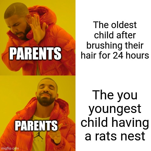 Drake Hotline Bling Meme | The oldest child after brushing their hair for 24 hours; PARENTS; The you youngest child having a rats nest; PARENTS | image tagged in memes,drake hotline bling | made w/ Imgflip meme maker