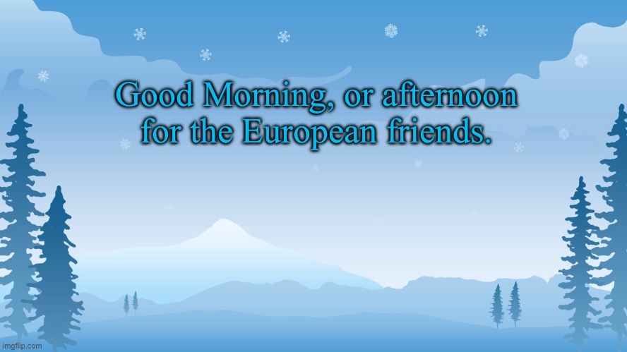 Trez | Good Morning, or afternoon for the European friends. | image tagged in trez | made w/ Imgflip meme maker