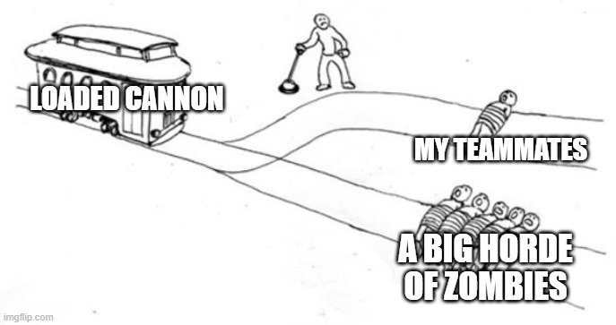 your teammates prob wont have time to moveout so yea lets just say both ur teammates and the big horde of zombies will die anywa | LOADED CANNON; MY TEAMMATES; A BIG HORDE OF ZOMBIES | image tagged in trolley problem | made w/ Imgflip meme maker
