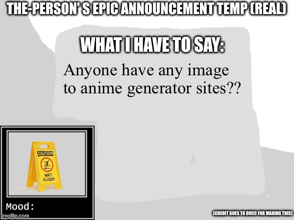 The-Person's epic announcement temp | Anyone have any image to anime generator sites?? | image tagged in the-person's epic announcement temp | made w/ Imgflip meme maker