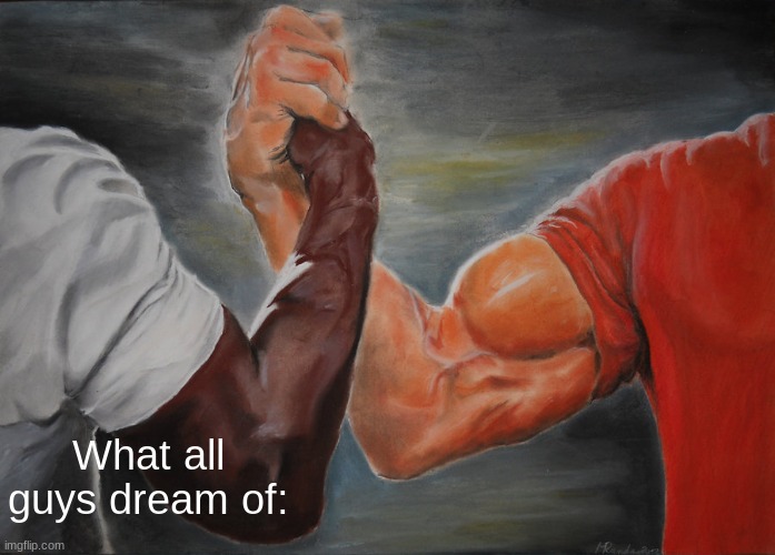 Epic Handshake | What all guys dream of: | image tagged in memes,epic handshake | made w/ Imgflip meme maker
