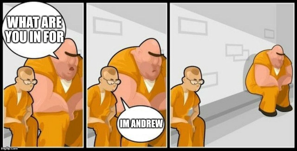 What are you in for? | WHAT ARE YOU IN FOR; IM ANDREW | image tagged in what are you in for | made w/ Imgflip meme maker