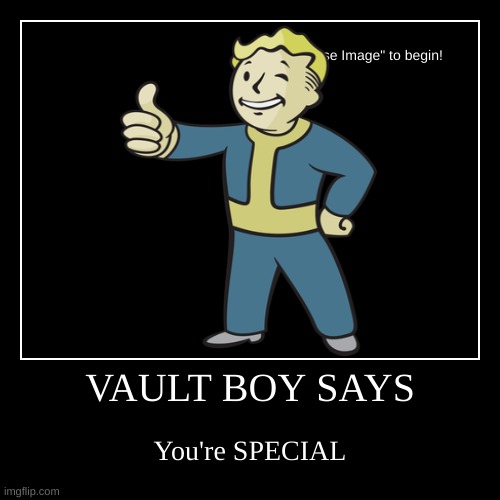 fallout boy | VAULT BOY SAYS | You're SPECIAL | image tagged in funny,demotivationals,fallout | made w/ Imgflip demotivational maker