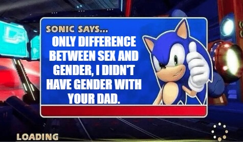 Only difference | ONLY DIFFERENCE
BETWEEN SEX AND
GENDER, I DIDN'T
HAVE GENDER WITH
YOUR DAD. | image tagged in sonic says | made w/ Imgflip meme maker