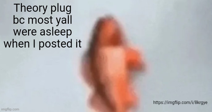 fish | Theory plug bc most yall were asleep when I posted it; https://imgflip.com/i/8krgye | image tagged in fish | made w/ Imgflip meme maker