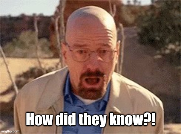 Image Title | How did they know?! | image tagged in walter white,comment section | made w/ Imgflip meme maker