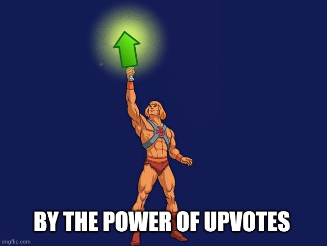 He-Man Upvote | BY THE POWER OF UPVOTES | image tagged in he-man upvote | made w/ Imgflip meme maker