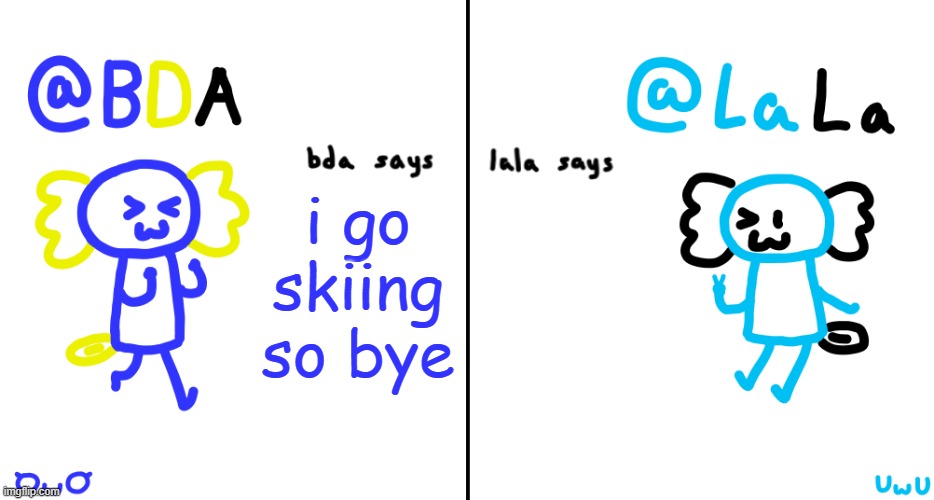 bda and lala announcment temp | i go skiing so bye | image tagged in bda and lala announcment temp | made w/ Imgflip meme maker
