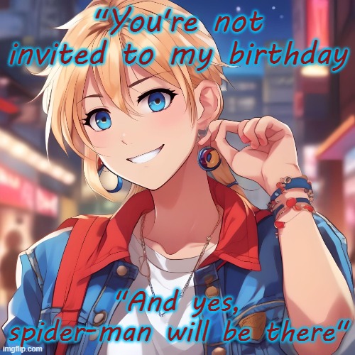 Sure_why_not under ai filter | "You're not invited to my birthday; "And yes, spider-man will be there" | image tagged in sure_why_not under ai filter | made w/ Imgflip meme maker