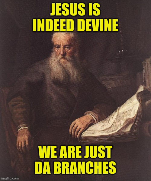 Apostle Paul | JESUS IS INDEED DEVINE; WE ARE JUST DA BRANCHES | image tagged in apostle paul | made w/ Imgflip meme maker