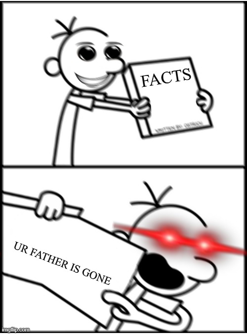 greg pointing x (aggresive⟯ | FACTS UR FATHER IS GONE | image tagged in greg pointing x aggresive | made w/ Imgflip meme maker