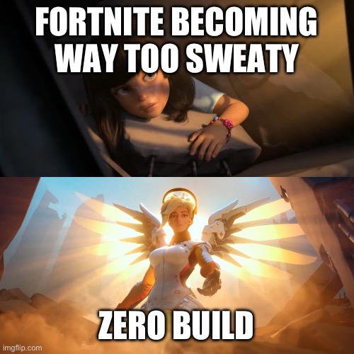 Zero Build is the best | FORTNITE BECOMING WAY TOO SWEATY; ZERO BUILD | image tagged in overwatch mercy meme,fortnite,fortnite meme,video games,gaming | made w/ Imgflip meme maker