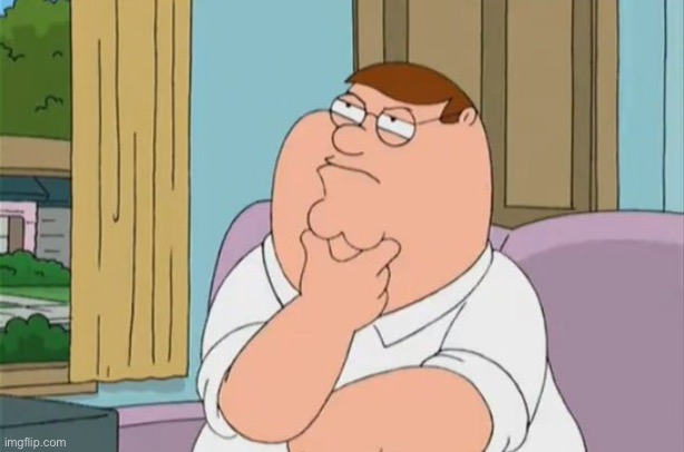 peter griffin thinking | image tagged in peter griffin thinking | made w/ Imgflip meme maker