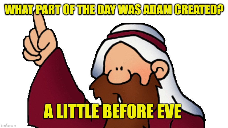 Cartoon prophet | WHAT PART OF THE DAY WAS ADAM CREATED? A LITTLE BEFORE EVE | image tagged in cartoon prophet | made w/ Imgflip meme maker