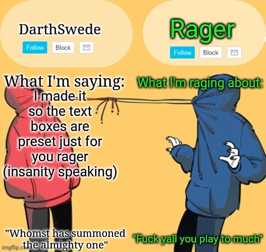 Rager your welcome | I made it so the text boxes are preset just for you rager (insanity speaking) | image tagged in swede x rager shared announcement temp by insanity | made w/ Imgflip meme maker