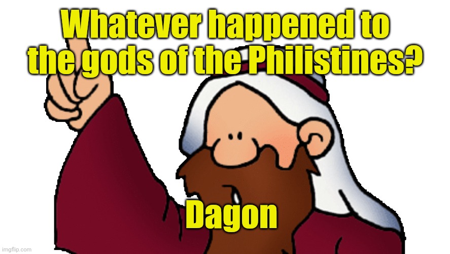Cartoon prophet | Whatever happened to the gods of the Philistines? Dagon | image tagged in cartoon prophet | made w/ Imgflip meme maker