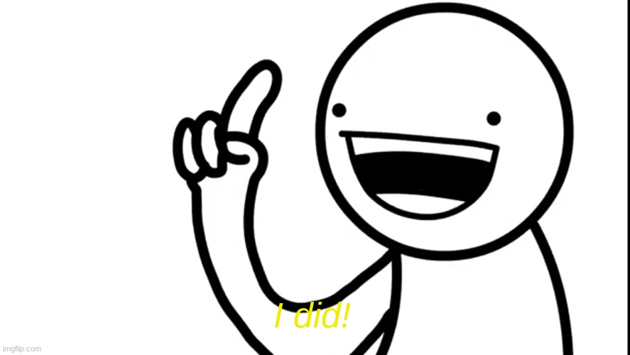 I did | I did! | image tagged in i did | made w/ Imgflip meme maker