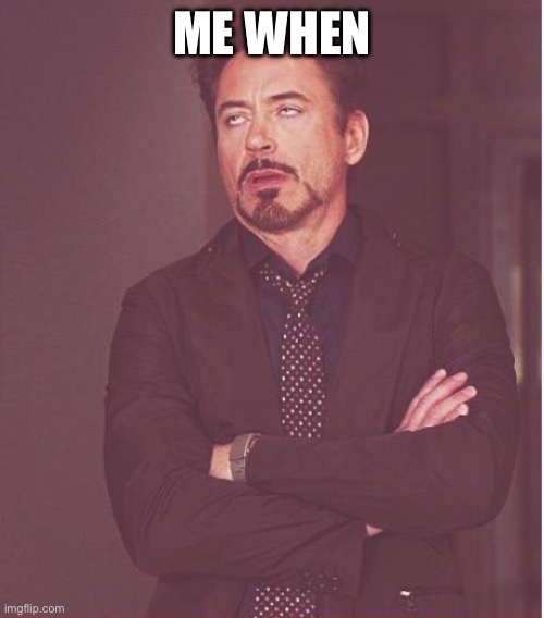 Someone doesn’t use bottom text | ME WHEN | image tagged in memes,face you make robert downey jr | made w/ Imgflip meme maker