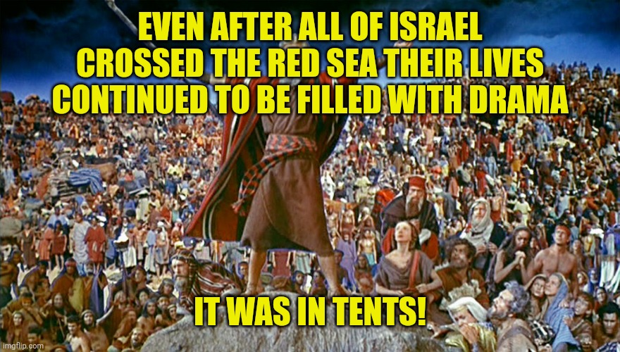 moses | EVEN AFTER ALL OF ISRAEL CROSSED THE RED SEA THEIR LIVES CONTINUED TO BE FILLED WITH DRAMA; IT WAS IN TENTS! | image tagged in moses | made w/ Imgflip meme maker