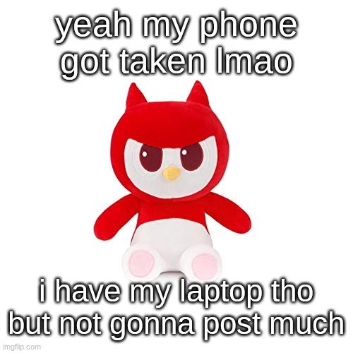 da boi | yeah my phone got taken lmao; i have my laptop tho but not gonna post much | image tagged in da boi | made w/ Imgflip meme maker