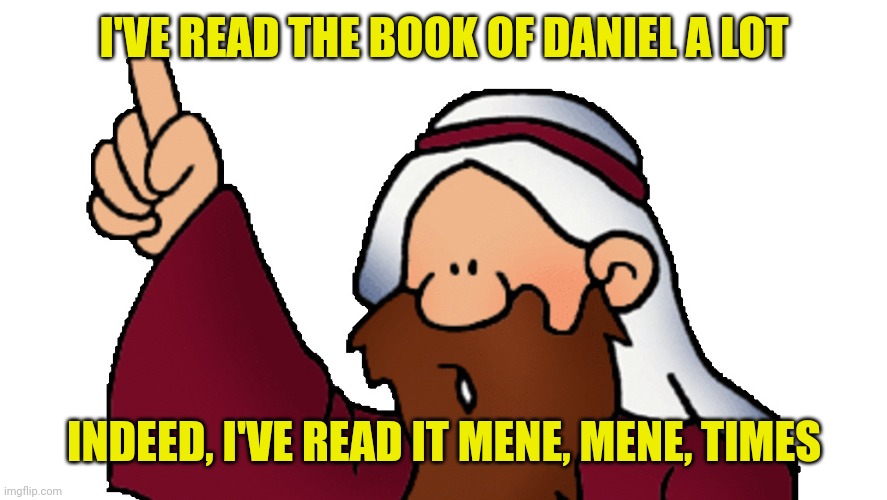 Cartoon prophet | I'VE READ THE BOOK OF DANIEL A LOT; INDEED, I'VE READ IT MENE, MENE, TIMES | image tagged in cartoon prophet | made w/ Imgflip meme maker