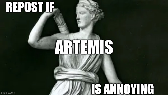 Artemis | REPOST IF; ARTEMIS; IS ANNOYING | image tagged in artemis | made w/ Imgflip meme maker