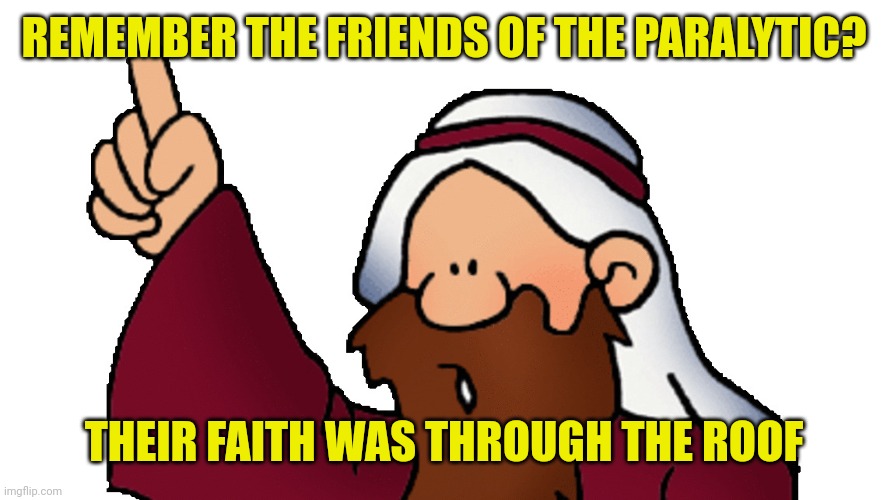 Cartoon prophet | REMEMBER THE FRIENDS OF THE PARALYTIC? THEIR FAITH WAS THROUGH THE ROOF | image tagged in cartoon prophet | made w/ Imgflip meme maker