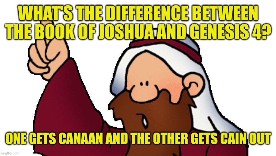 Cartoon prophet | WHAT'S THE DIFFERENCE BETWEEN THE BOOK OF JOSHUA AND GENESIS 4? ONE GETS CANAAN AND THE OTHER GETS CAIN OUT | image tagged in cartoon prophet | made w/ Imgflip meme maker