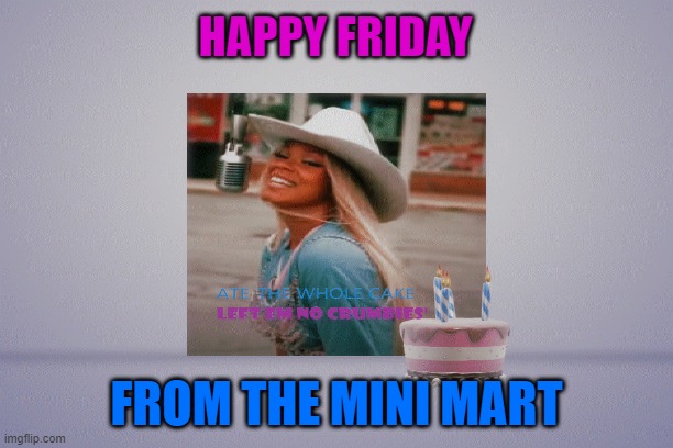 bucklebunny | HAPPY FRIDAY; FROM THE MINI MART | image tagged in it's friday | made w/ Imgflip meme maker