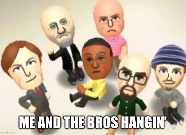 Breaking Bad Mii's | ME AND THE BROS HANGIN’ | image tagged in breaking bad mii's | made w/ Imgflip meme maker