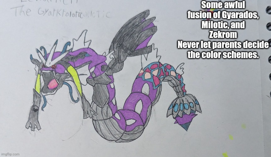 I have regrets, probably gonna redraw it digitally and try to figure out some nice colors | Some awful fusion of Gyarados, Milotic, and Zekrom
Never let parents decide the color schemes. | image tagged in bad color scheme,pokemon fusion | made w/ Imgflip meme maker