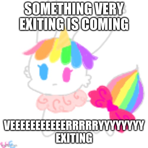 hehe | SOMETHING VERY EXITING IS COMING; VEEEEEEEEEEERRRRRYYYYYYYY EXITING | image tagged in chibi unicorn eevee | made w/ Imgflip meme maker