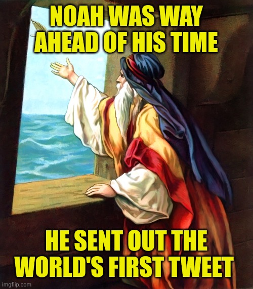 Noah and the dove | NOAH WAS WAY AHEAD OF HIS TIME; HE SENT OUT THE WORLD'S FIRST TWEET | image tagged in noah and the dove | made w/ Imgflip meme maker