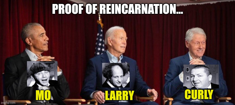 Presidential Reincarnation | PROOF OF REINCARNATION... MO; CURLY; LARRY | image tagged in obama biden clinton,three stooges | made w/ Imgflip meme maker
