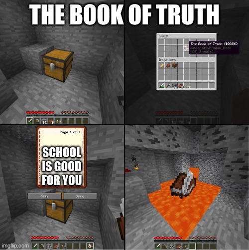 Book of Truth (minecraft) | THE BOOK OF TRUTH; SCHOOL IS GOOD FOR YOU | image tagged in book of truth minecraft | made w/ Imgflip meme maker