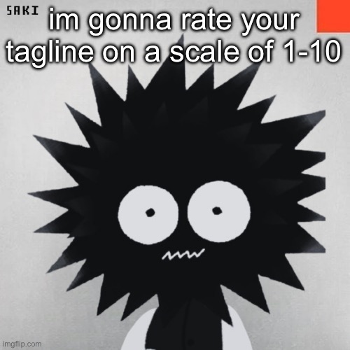 madsaki | im gonna rate your tagline on a scale of 1-10 | image tagged in madsaki | made w/ Imgflip meme maker