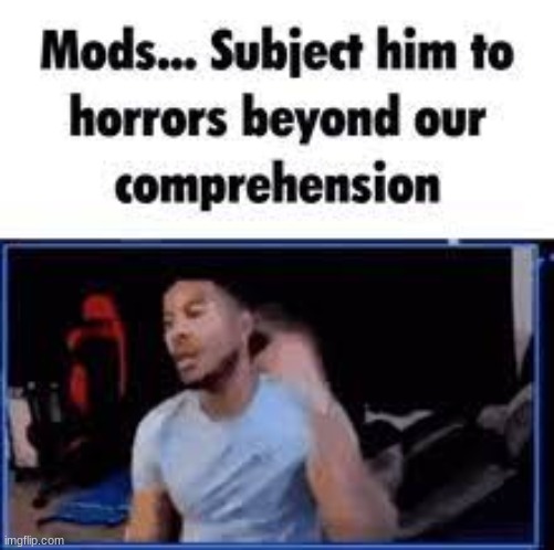 Mods. | image tagged in mods | made w/ Imgflip meme maker