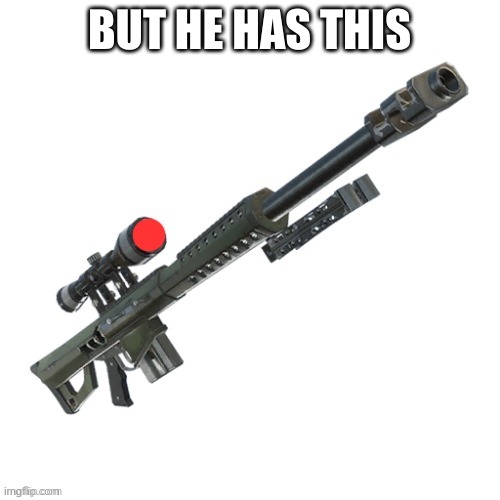 Downvote gun | BUT HE HAS THIS | image tagged in downvote gun | made w/ Imgflip meme maker