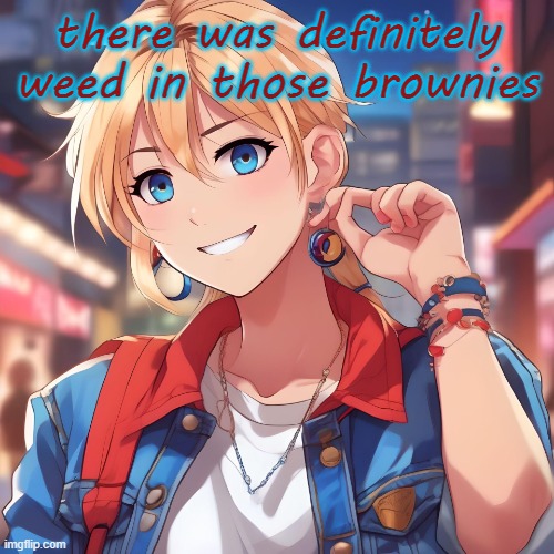 -_- | there was definitely weed in those brownies | image tagged in sure_why_not under ai filter | made w/ Imgflip meme maker